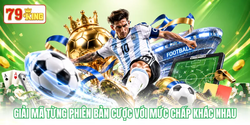 Giải mã từng phiên bản cược với mức chấp khác nhau Giải mã từng phiên bản cược với mức chấp khác nhau