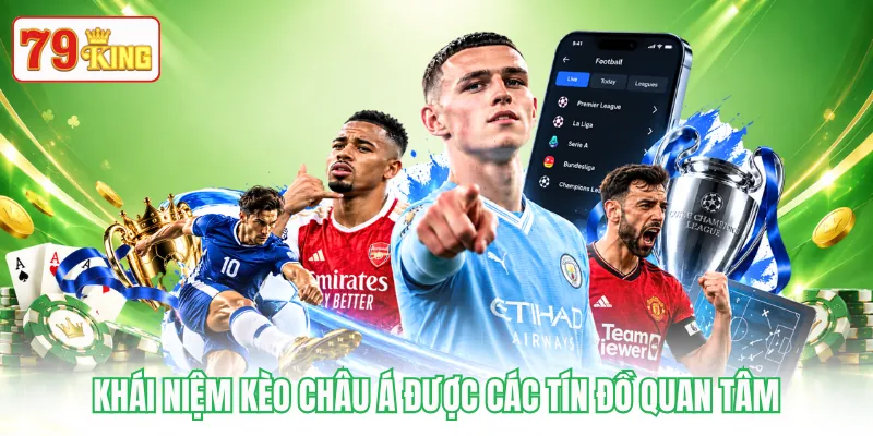 Khái niệm kèo châu Á được các tín đồ quan tâm Khái niệm kèo châu Á được các tín đồ quan tâm