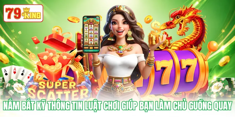 Nắm bắt kỹ thông tin luật chơi giúp bạn làm chủ guồng quay Nắm bắt kỹ thông tin luật chơi giúp bạn làm chủ guồng quay