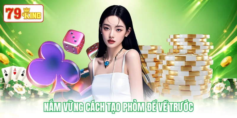 Nắm vững cách tạo phỏm để về trước Nắm vững cách tạo phỏm để về trước
