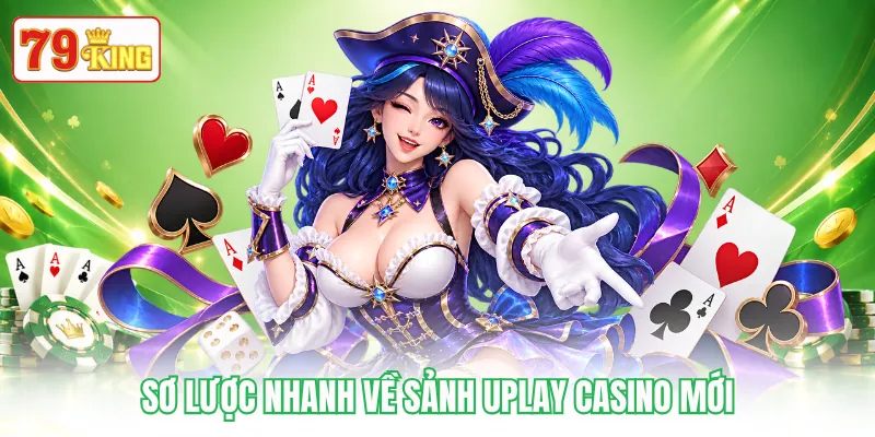 Sơ lược nhanh về sảnh UPLAY Casino mới Sơ lược nhanh về sảnh UPLAY Casino mới