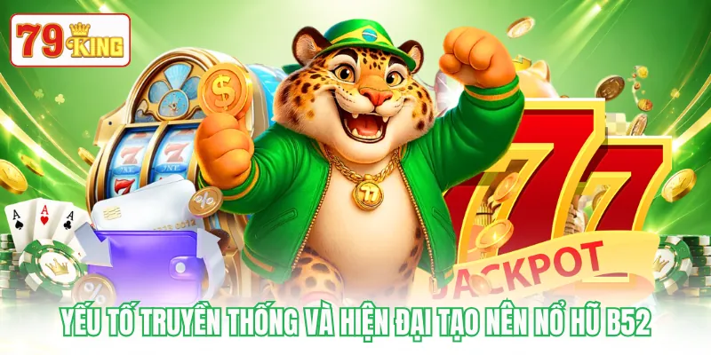 Yếu tố truyền thống và hiện đại tạo nên nổ hũ B52 Yếu tố truyền thống và hiện đại tạo nên nổ hũ B52